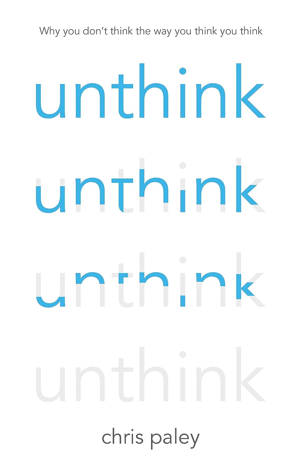 Unthink: And How to Harness the Power of Your Unconscious - Chris Paley
