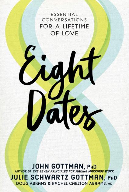 Eight Dates Essential Conversations for a Lifetime of Love by John Gottman and Julie Schwartz Gottman