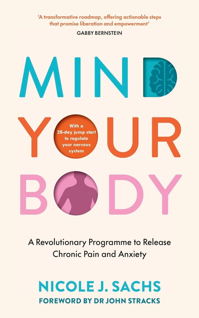Mind-Your-Body.-A-Revolutionary-Programme-to-Release-Chronic-Pain-and-Anxiety-by-Nicole-Sachs